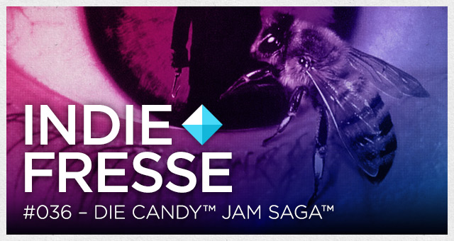 Indie Fresse #036 - Die Candy™ Jam Saga™